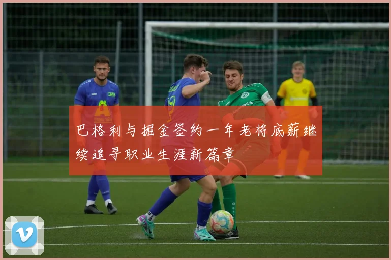 巴格利与掘金签约一年老将底薪继续追寻职业生涯新篇章
